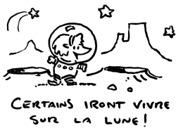 certains iront vivre sur la lune!