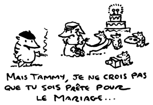 je ne crois pas que tu sois prete pour le mariage ...